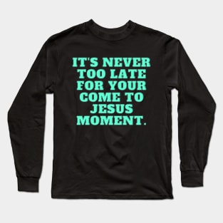 It's Never Too Late Long Sleeve T-Shirt